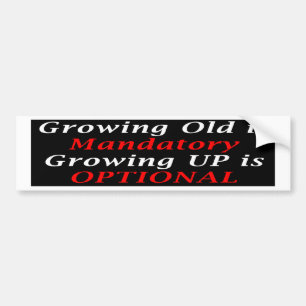Growing Old Is Mandatory (BumperSticker) Bumper Sticker