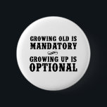 Growing Old Is Mandatory, Growing Up Is Optional 6 Cm Round Badge<br><div class="desc">Show that the fountain of youth is still alive and well in you with this Growing Old Is Mandatory,  Growing Up Is Optional design.</div>