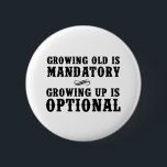 Growing Old Is Mandatory, Growing Up Is Optional 6 Cm Round Badge<br><div class="desc">Show that the fountain of youth is still alive and well in you with this Growing Old Is Mandatory,  Growing Up Is Optional design.</div>