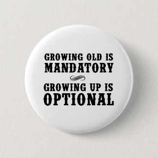 Growing Old Is Mandatory, Growing Up Is Optional 6 Cm Round Badge