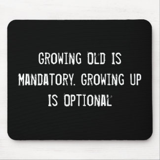 Growing Old Is Mandatory. Growing Up Is Optional Mouse Mat