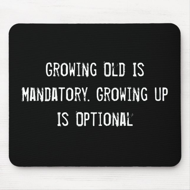 Growing Old Is Mandatory. Growing Up Is Optional Mouse Mat (Front)