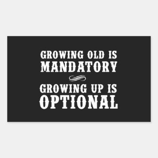 Growing Old Is Mandatory, Growing Up Is Optional Rectangular Sticker