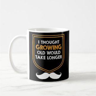 Growing Old Would Take Longer Fathers Day Dad Pare Coffee Mug