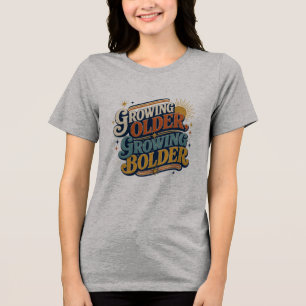 Growing Older Growing Bolder Retro Quote Positiv Tri-Blend Shirt