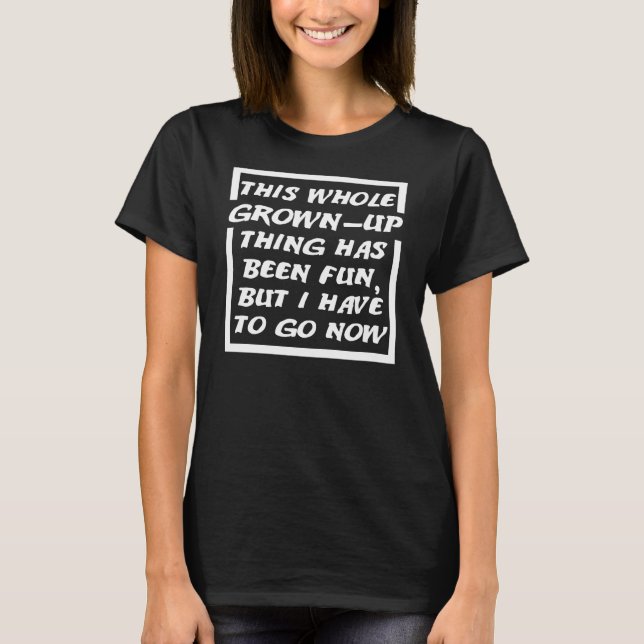 Grown-Up Gotta Go Funny T-Shirt (Front)
