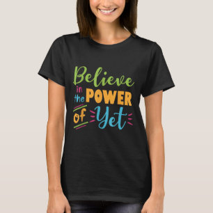 Growth Mindset Teacher Believe In The Power Of Yet T-Shirt