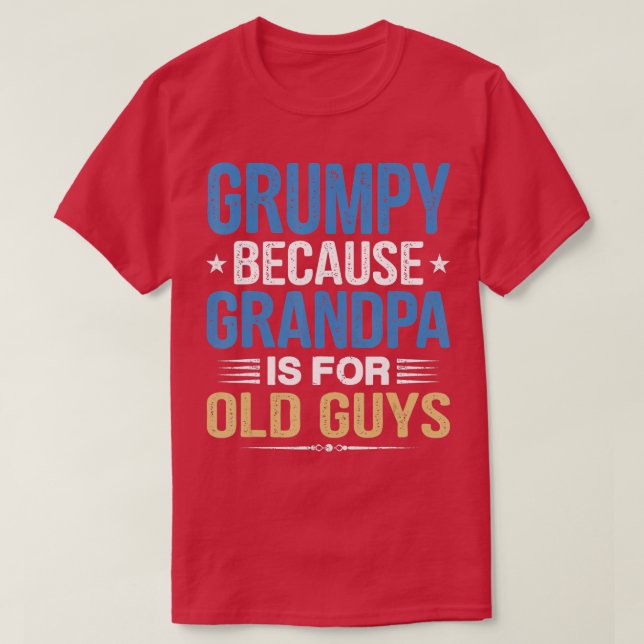 Grumpy Because Grandpa Is For Old Guys Funny Fathe T-Shirt (Design Front)