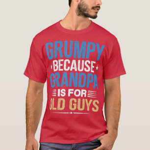 Grumpy Because Grandpa Is For Old Guys Funny Fathe T-Shirt