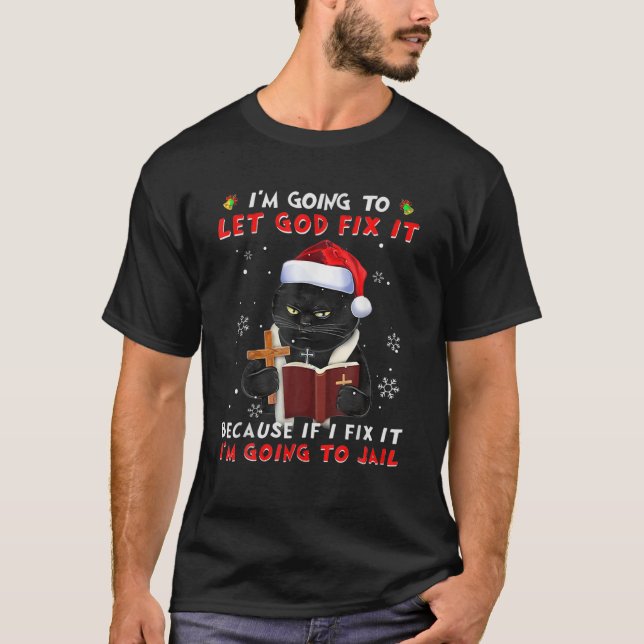 Grumpy Black Cat I m Going To Let God Fix It Xmas  T-Shirt (Front)