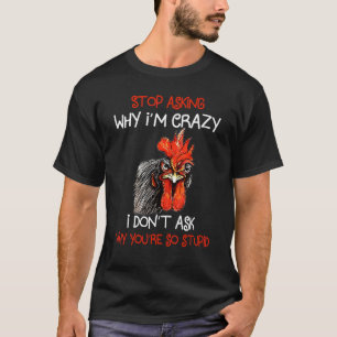 Grumpy Chicken Stop Asking Why I'm Crazy Meme Farm T-Shirt