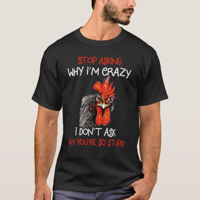 Grumpy Chicken Stop Asking Why I'm Crazy Meme Farm T-Shirt (Front)