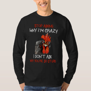 Grumpy Chicken Stop Asking Why I'm Crazy Meme Farm T-Shirt
