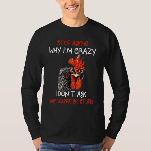 Grumpy Chicken Stop Asking Why I'm Crazy Meme Farm T-Shirt (Front)