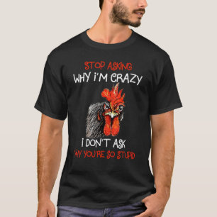 Grumpy Chicken Stop Asking Why I'm Crazy Meme Farm T-Shirt
