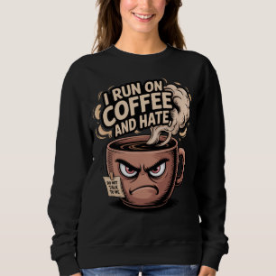 Grumpy Coffee Mug – I Run on Coffee and Hate Sweatshirt