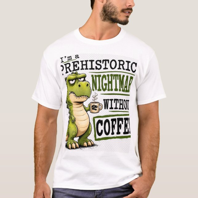 Grumpy Dinosaur Needs Coffee Prehistoric Nightmare T-Shirt (Front)