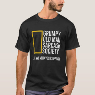 Grumpy Old Man Sarcasm Society Like We Need Your S T-Shirt
