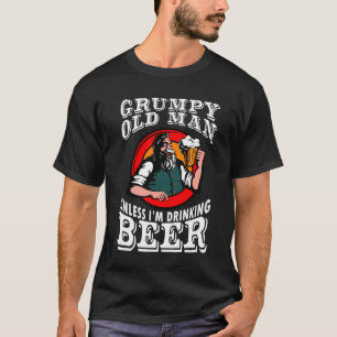 Grumpy Old Man Unless Im Drinking Beer T-Shirt