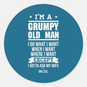 Grumpy Old What Want Classic Round Sticker