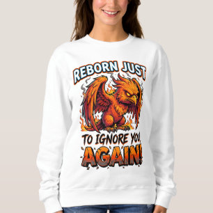 Grumpy Phoenix Reborn Just To Ignore You Humor Sweatshirt