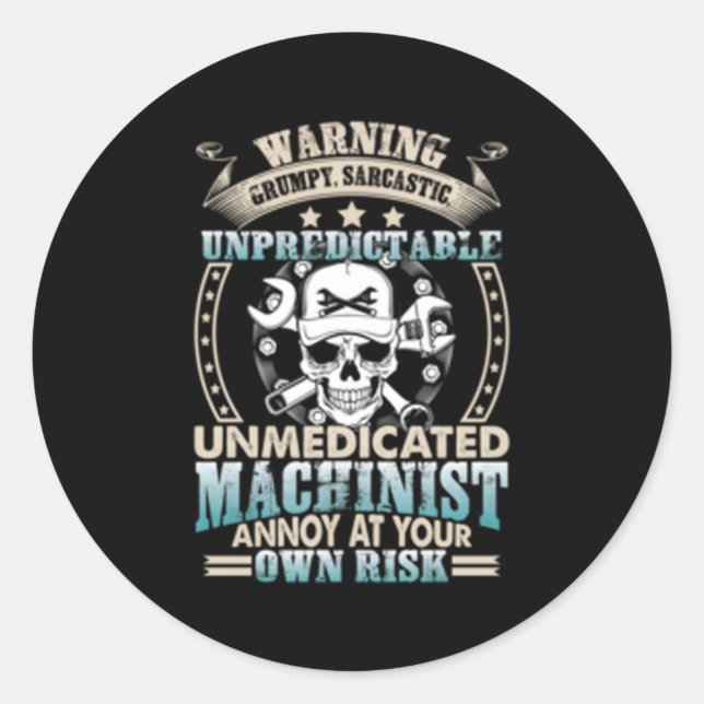 Grumpy Unpredictable Unmedicated Machinist Classic Round Sticker (Front)