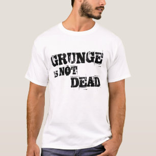 Grunge is NOT Dead T-shirt