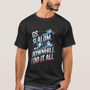 GS Slalom Downhill I Do It All Alpine Skiing T-Shirt