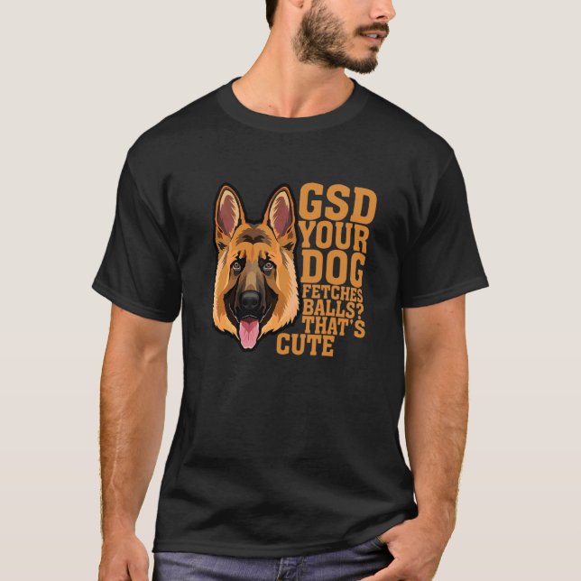 Gsd Your Dog Fetches Balls That's Cute Apparel T-Shirt (Front)