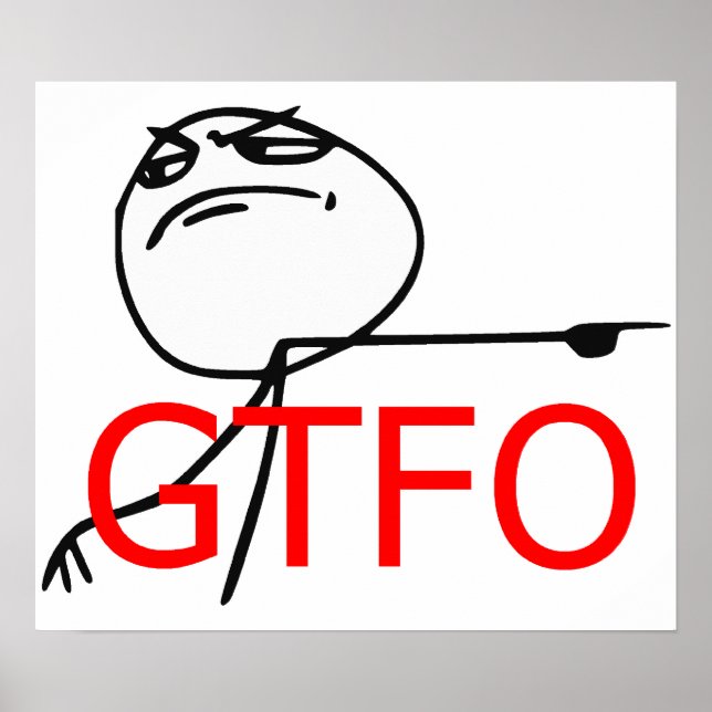 GTFO Get Out Guy Rage Face Comic Meme Poster (Front)