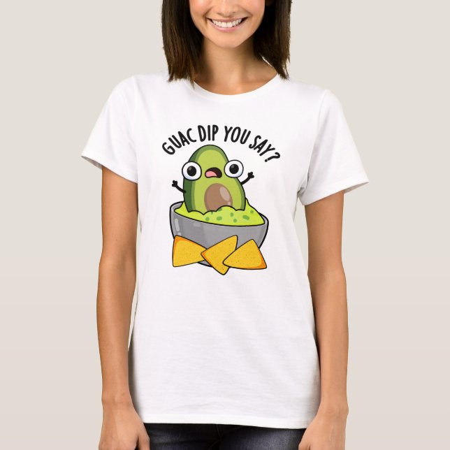 Guac Dip You Say Funny Guacamole Dip Pun  T-Shirt (Front)