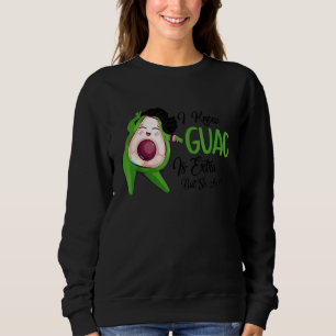Guacamole  I Know The Guac Is Extra But So Am I Av Sweatshirt