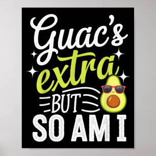 Guac's extra but so am i funny guacamole avocado poster