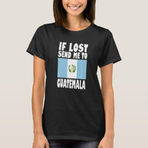 Guatemala Flag Design If lost send me to Guatemal T-Shirt