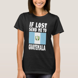 Guatemala Flag Design  If lost send me to Guatemal T-Shirt