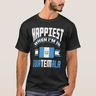 Guatemala Guatemalan Happiest When Im In Guatemala T-Shirt