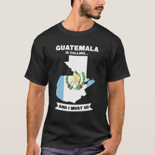 Guatemala Is Calling And I Must Go Guatemala T-Shirt