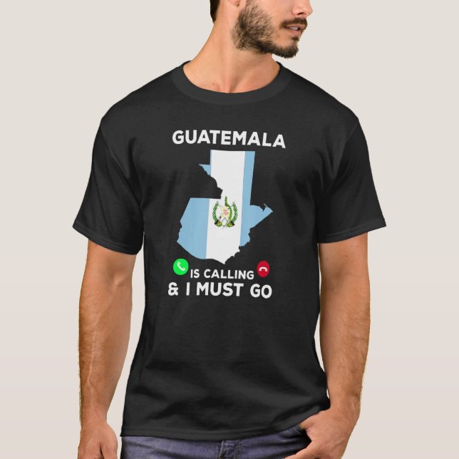 Guatemala Is Calling And I Must Go   Guatemalan Fl T-Shirt (Front)