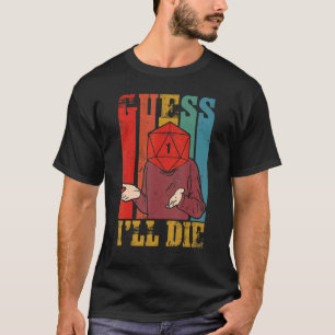 Guess I Will Die Dungeon Dm Rpg D20 Dice Roll Gam T-Shirt