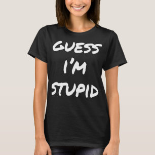 Guess I'm Stupid Funny Couples T-Shirt