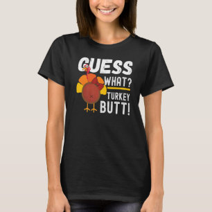 Guess Turkey Pilgrim Guess What Turkey Butt Thanks T-Shirt