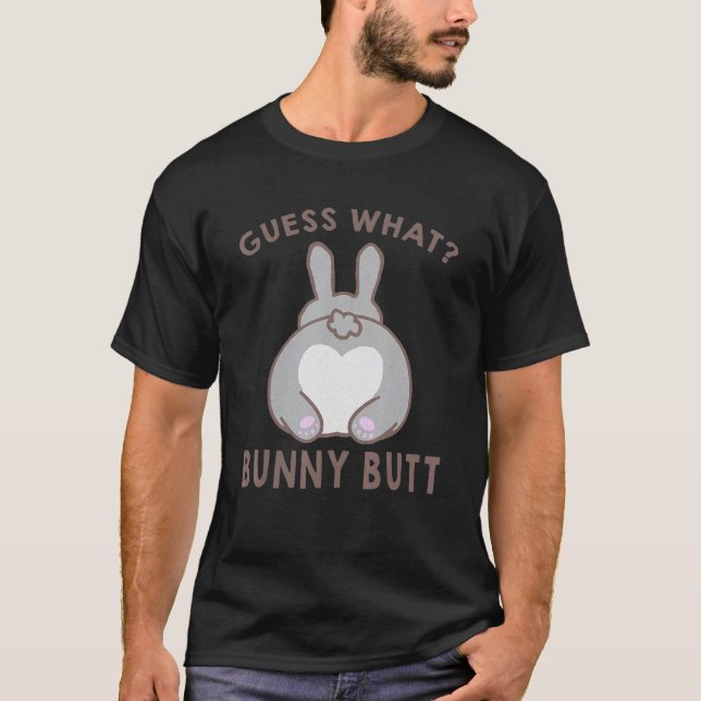 Guess What Bunny Butt Cute Rabbit For Man Woman T-Shirt (Front)