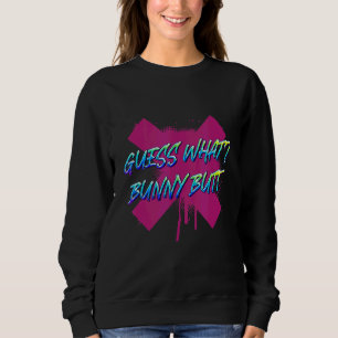Guess What Bunny Butt Rabbit   Sarcasm 1 Sweatshirt