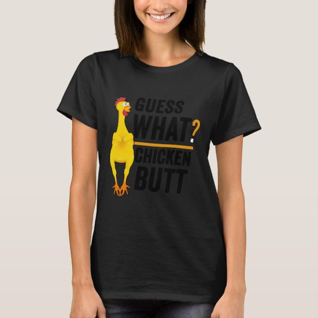 Guess What Chicken Butt   2 T-Shirt (Front)
