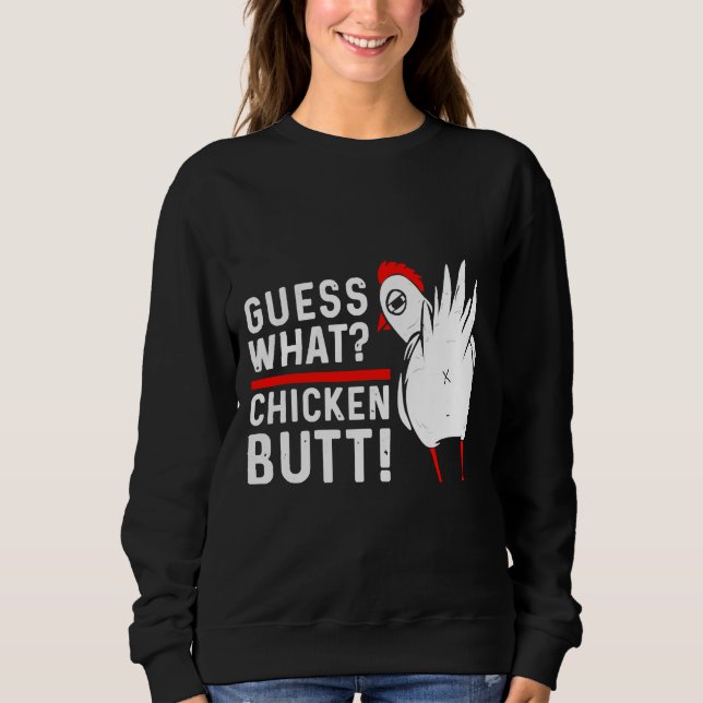 Guess What Chicken Butt   4 Sweatshirt (Front)