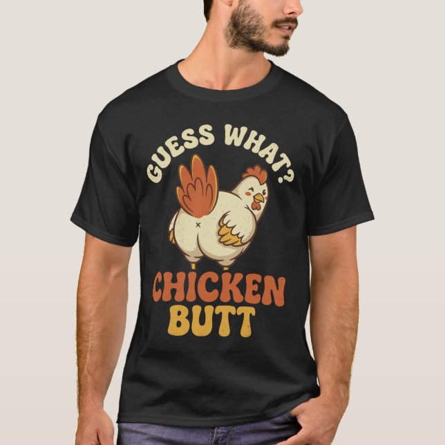 Guess What Chicken Butt _8  T-Shirt (Front)