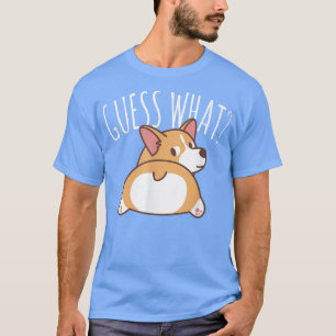 Guess What Corgi Butt Corgi Dog Puppy T-Shirt