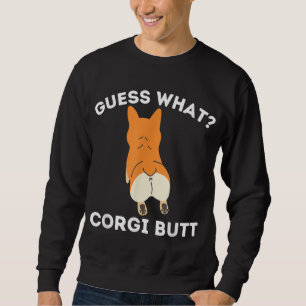 Guess What Corgi Butt - Funny Welsh Corgi Owner Do Sweatshirt