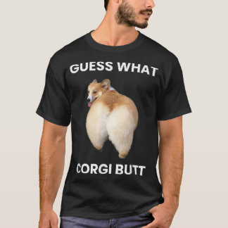 Guess what Corgi Butt real Corgi dog butt funny  T-Shirt
