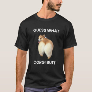 Guess What Corgi Butt Real Corgi Dog Butt T-Shirt